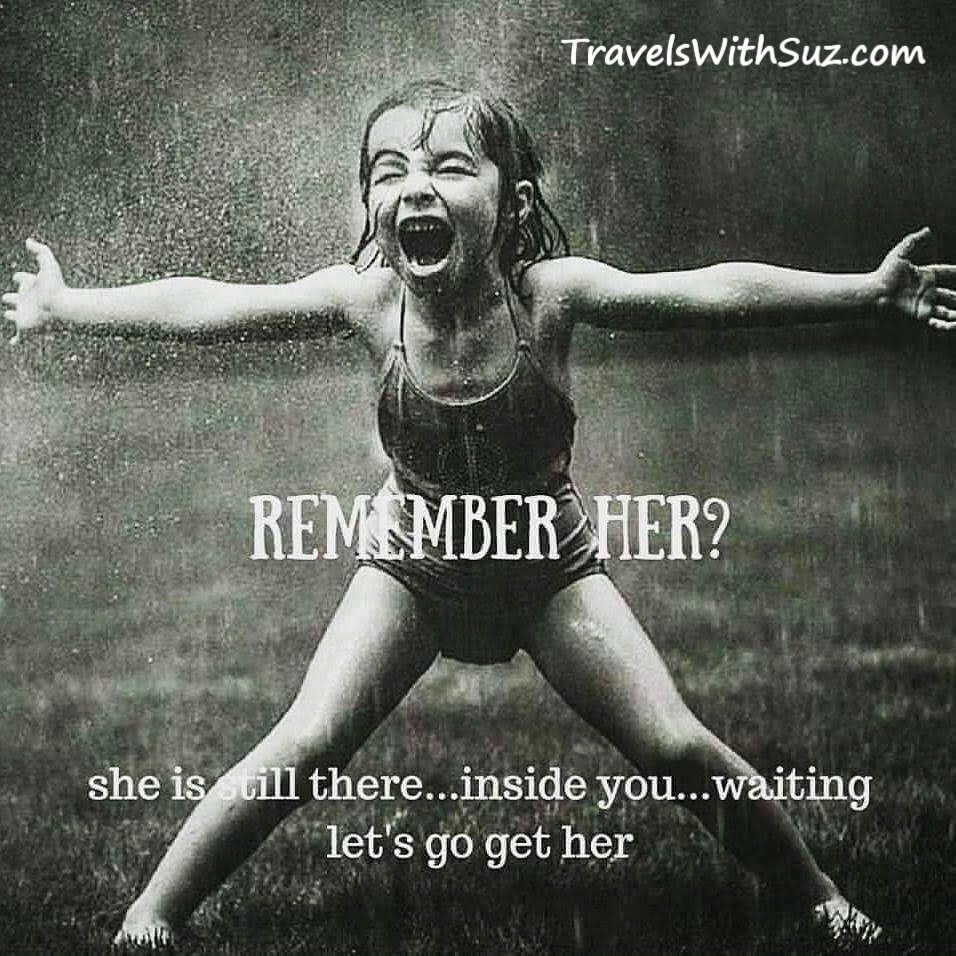 Remember Her? She's still there, inside you, waiting...let's go get her! TravelsWithSuz.com